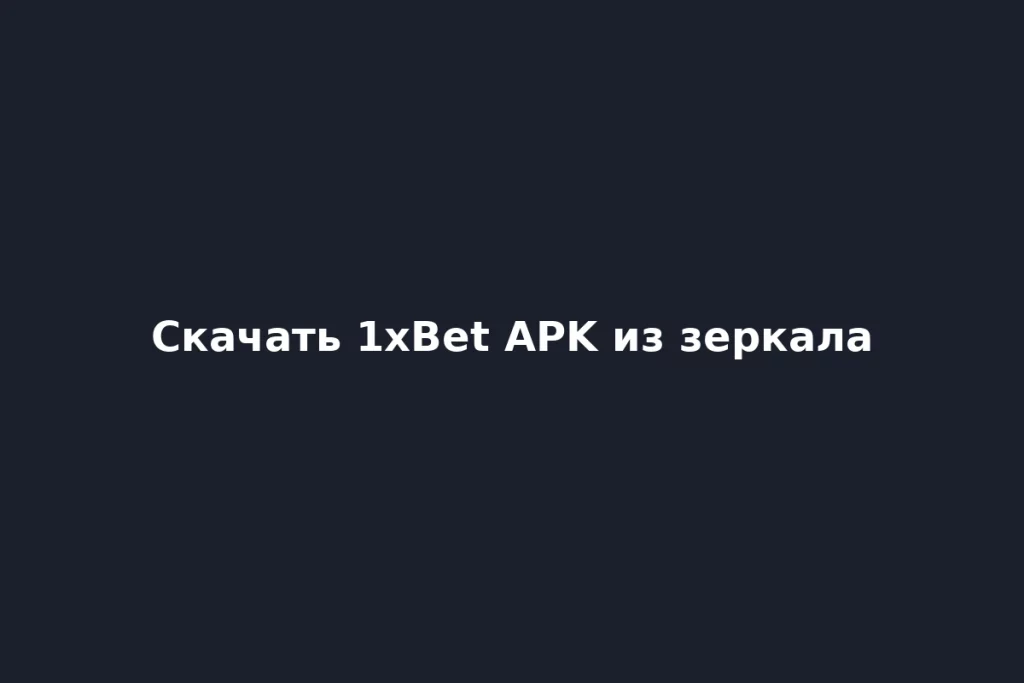 Скачать 1xBet APK из зеркала — быстрый лайв и уведомления